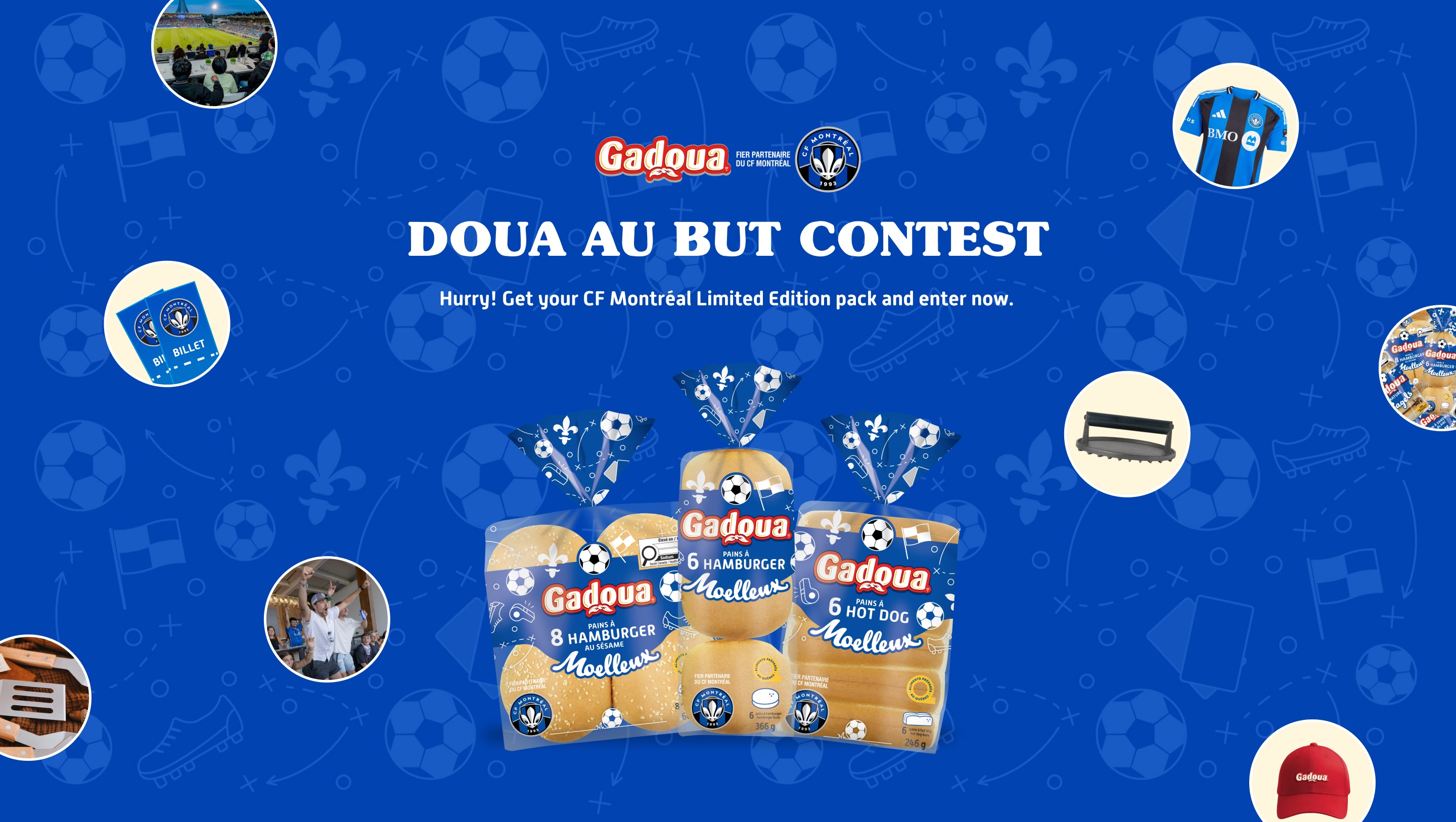 GADOUA x CF MONTREAL 
Doua au but Contest Hurry! Get your CF Montréal Limited Edition pack and enter now.